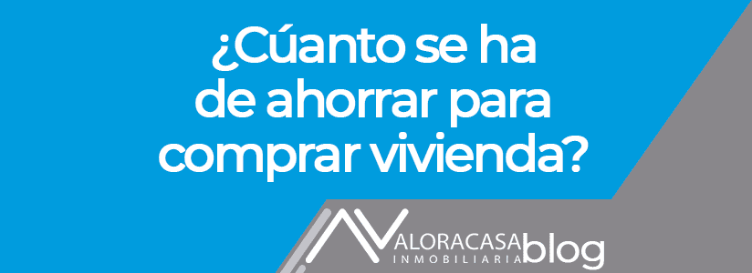 How much money do you need to have saved to buy a home? Cuanto dinero hay que tener ahorrado para comprar vivienda