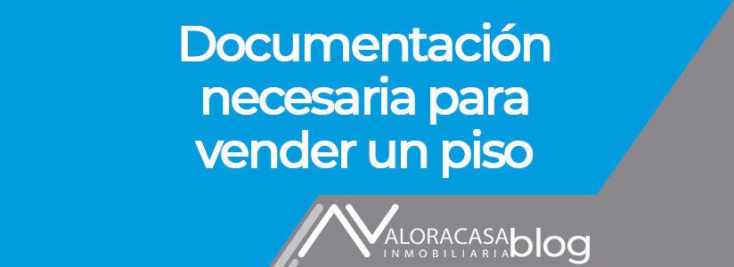 Documentacion necesaria para vender un piso Documentacion necesaria para vender un piso