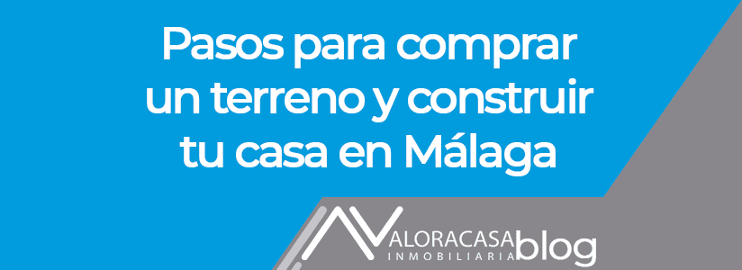 Pasos para comprar un terreno y construir tu casa en Málaga Pasos para comprar un terreno y construir tu casa en Málaga