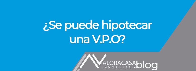 Se puede hipotecar una vivienda de protección oficial VPO Se puede hipotecar una vivienda de protección oficial VPO