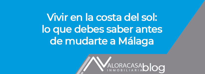 Vivir en la costa del sol: lo que debes saber antes de mudarte a málaga