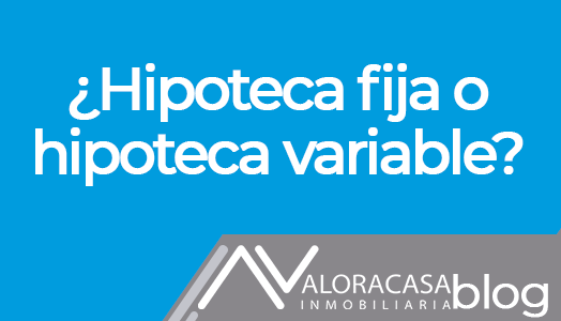 ¿Que es mejor una hipoteca fija o una hipoteca variable?