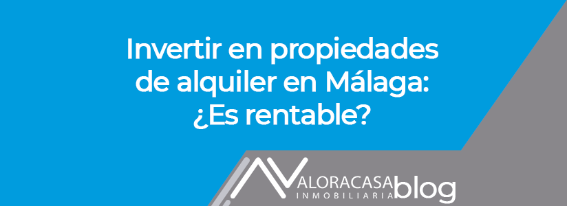 Invertir en propiedades de alquiler en Málaga